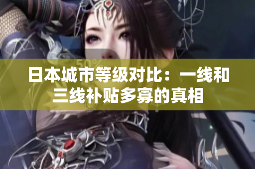 日本城市等级对比：一线和三线补贴多寡的真相
