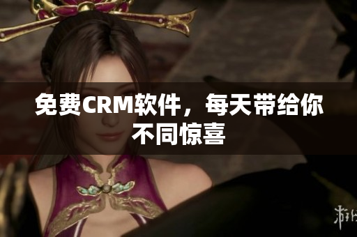 免费CRM软件，每天带给你不同惊喜