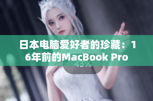 日本电脑爱好者的珍藏：16年前的MacBook Pro