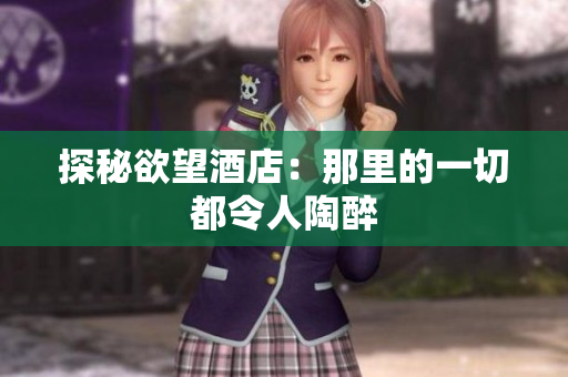 探秘欲望酒店：那里的一切都令人陶醉