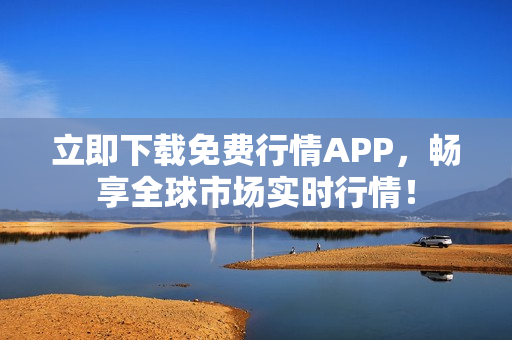 立即下载免费行情APP，畅享全球市场实时行情！
