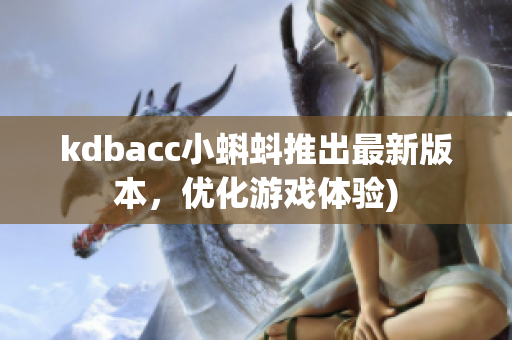 kdbacc小蝌蚪推出最新版本，优化游戏体验)