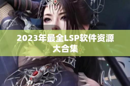 2023年最全LSP软件资源大合集