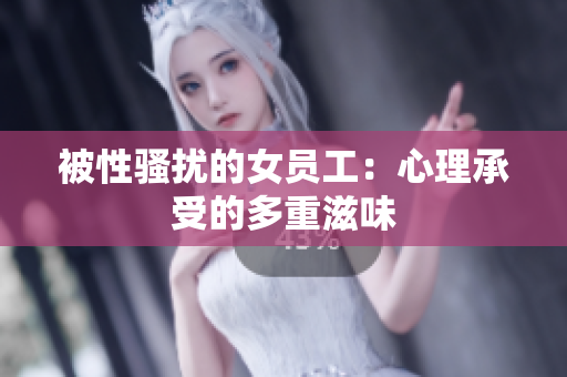 被性骚扰的女员工：心理承受的多重滋味