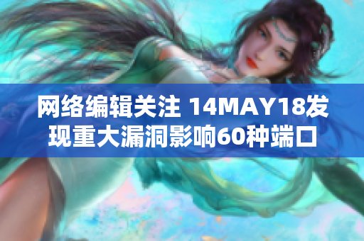 网络编辑关注 14MAY18发现重大漏洞影响60种端口