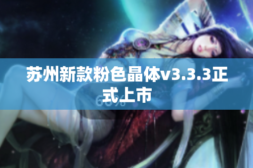 苏州新款粉色晶体v3.3.3正式上市