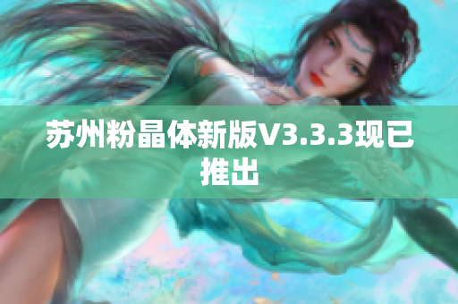 苏州粉晶体新版V3.3.3现已推出