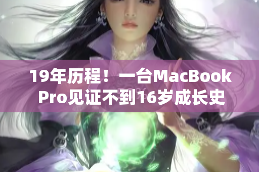 19年历程！一台MacBook Pro见证不到16岁成长史