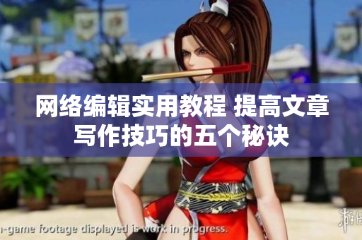 网络编辑实用教程 提高文章写作技巧的五个秘诀