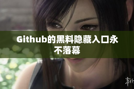 Github的黑料隐藏入口永不落幕