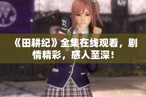 《田耕纪》全集在线观看，剧情精彩，感人至深！
