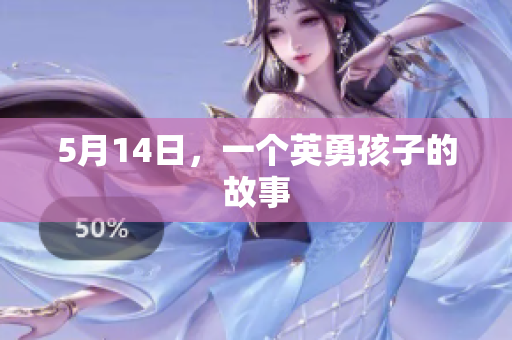 5月14日，一个英勇孩子的故事
