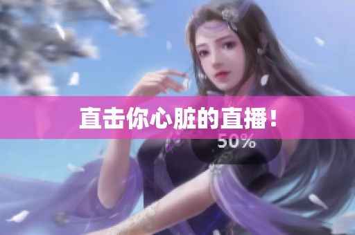 直击你心脏的直播！
