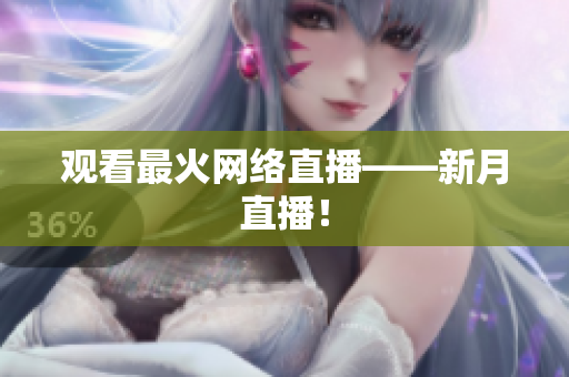 观看最火网络直播——新月直播！
