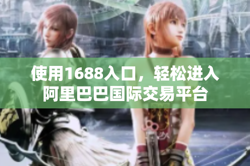 使用1688入口，轻松进入阿里巴巴国际交易平台