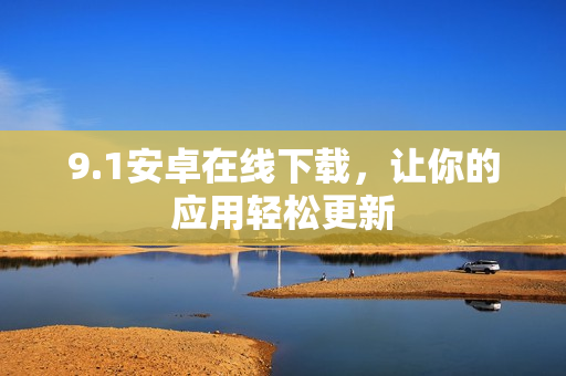 9.1安卓在线下载，让你的应用轻松更新
