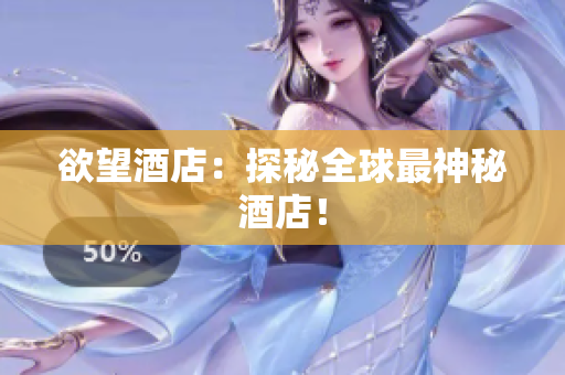 欲望酒店：探秘全球最神秘酒店！