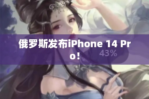 俄罗斯发布iPhone 14 Pro！