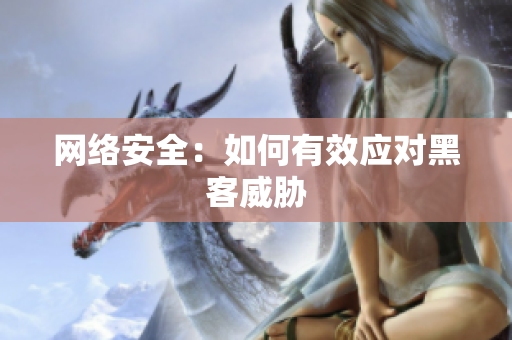 网络安全：如何有效应对黑客威胁