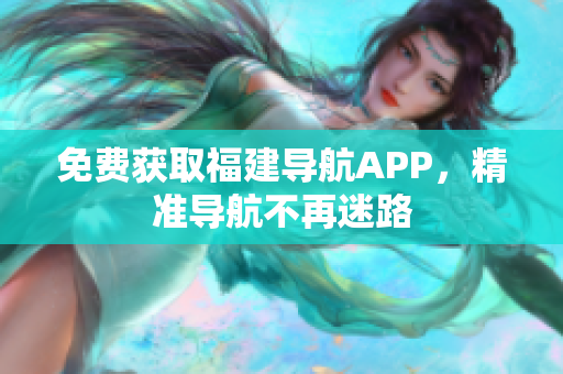 免费获取福建导航APP，精准导航不再迷路