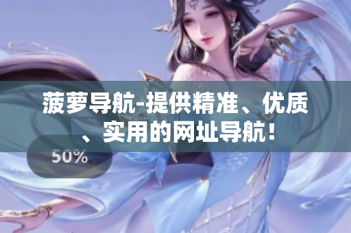 菠萝导航-提供精准、优质、实用的网址导航！