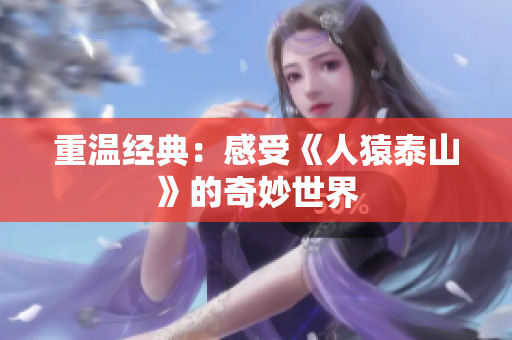 重温经典：感受《人猿泰山》的奇妙世界