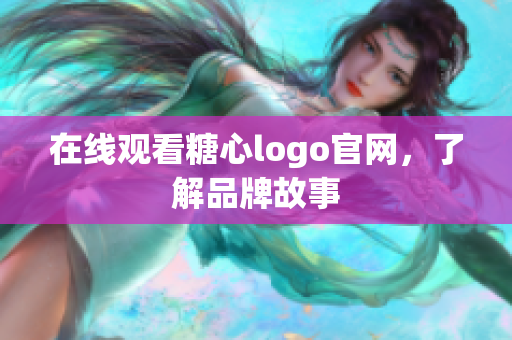 在线观看糖心logo官网，了解品牌故事