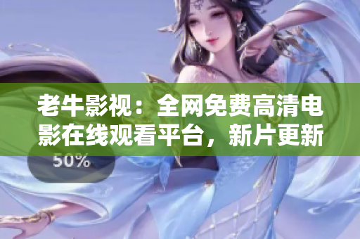 老牛影视：全网免费高清电影在线观看平台，新片更新快无广告！