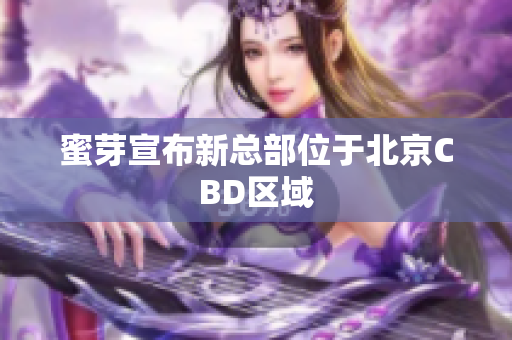 蜜芽宣布新总部位于北京CBD区域