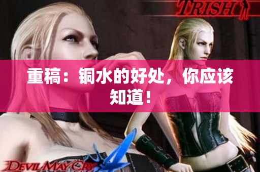 重稿：铜水的好处，你应该知道！