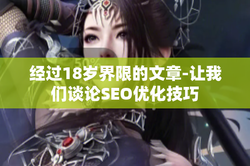经过18岁界限的文章-让我们谈论SEO优化技巧