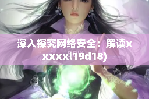 深入探究网络安全：解读xxxxxl19d18)
