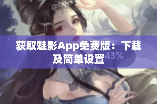 获取魅影App免费版：下载及简单设置