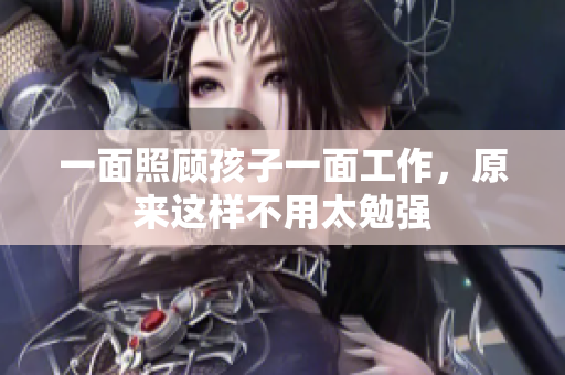 一面照顾孩子一面工作，原来这样不用太勉强