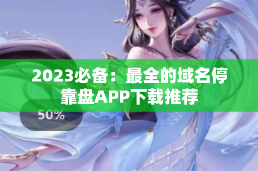 2023必备：最全的域名停靠盘APP下载推荐