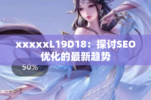 xxxxxL19D18：探讨SEO优化的最新趋势