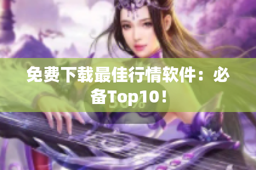 免费下载最佳行情软件：必备Top10！