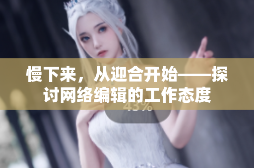 慢下来，从迎合开始——探讨网络编辑的工作态度