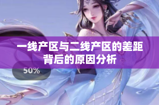 一线产区与二线产区的差距背后的原因分析