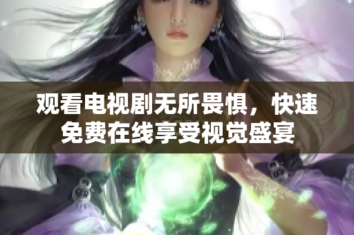 观看电视剧无所畏惧，快速免费在线享受视觉盛宴
