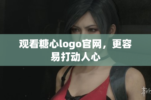 观看糖心logo官网，更容易打动人心