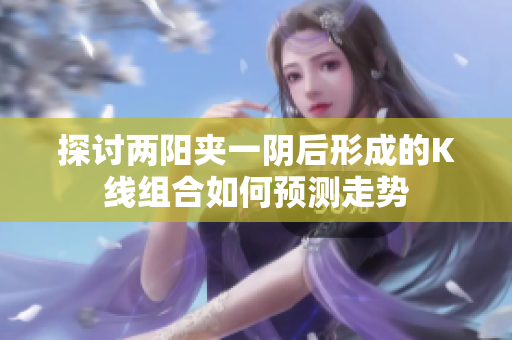 探讨两阳夹一阴后形成的K线组合如何预测走势