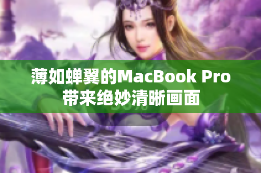 薄如蝉翼的MacBook Pro带来绝妙清晰画面