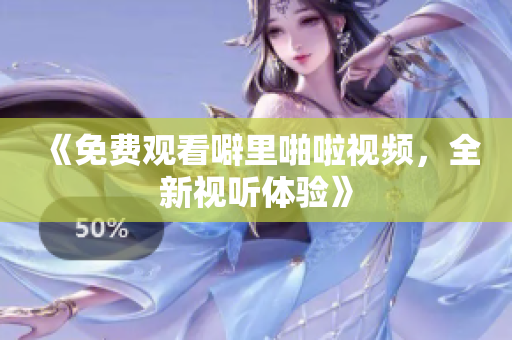 《免费观看噼里啪啦视频，全新视听体验》