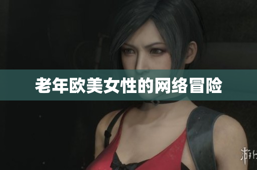 老年欧美女性的网络冒险
