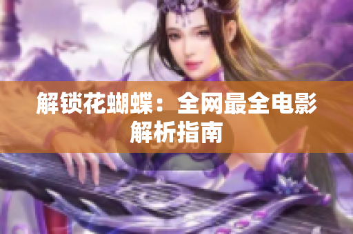 解锁花蝴蝶：全网最全电影解析指南