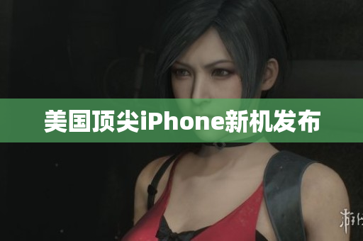 美国顶尖iPhone新机发布