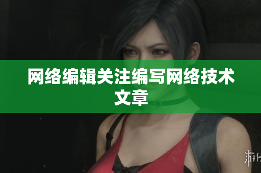 网络编辑关注编写网络技术文章