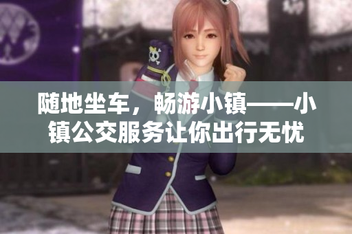 随地坐车，畅游小镇——小镇公交服务让你出行无忧