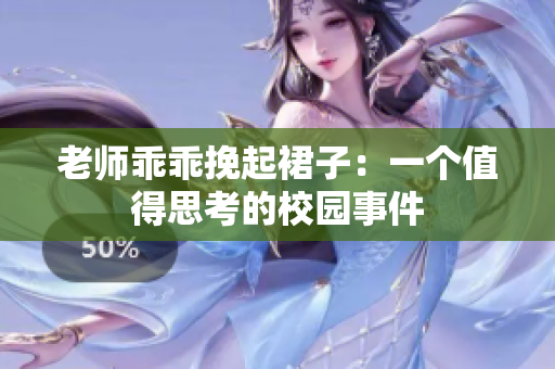 老师乖乖挽起裙子：一个值得思考的校园事件